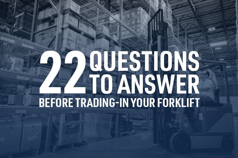22 Questions to Answer Before Trading-in Your Forklift