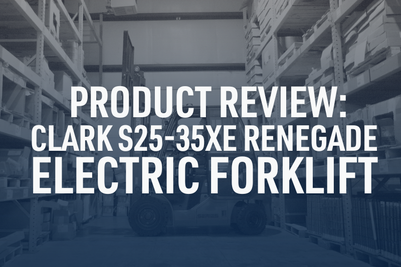 Product Review: Clark S25-35XE Renegade Electric Forklift