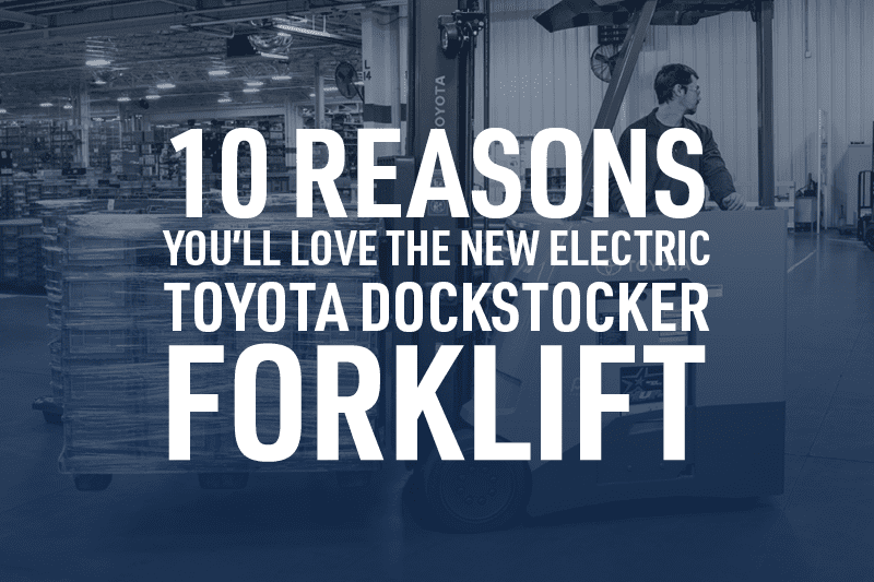 10 Reasons You’ll Love the New Electric Toyota DockStocker Forklift