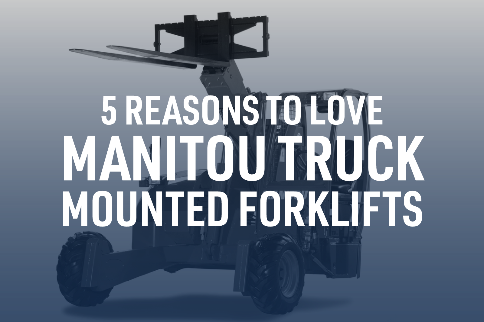 5 Reasons To Love Manitou Truck Mounted Forklifts