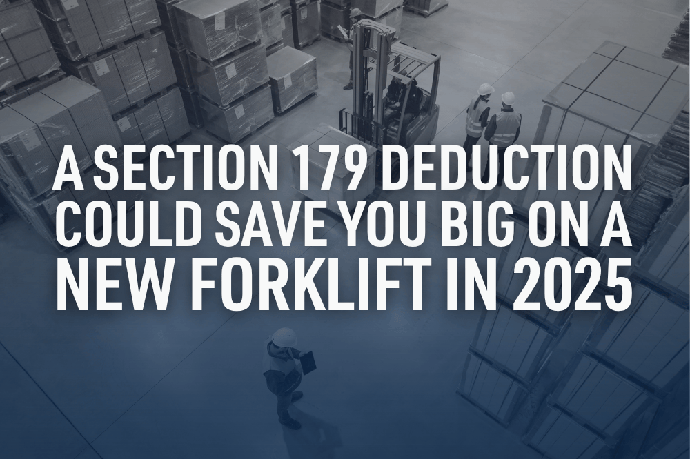A Section 179 Deduction Could Save You Big on a New Forklift in 2025