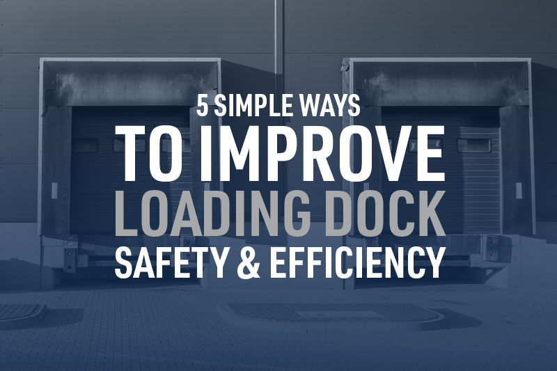 5 Simple Ways to Improve Loading Dock Safety & Efficiency