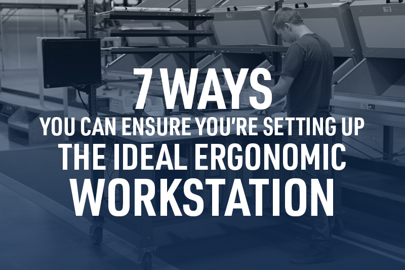 7 Ways You Can Ensure You’re Setting Up the Ideal Ergonomic Workstation