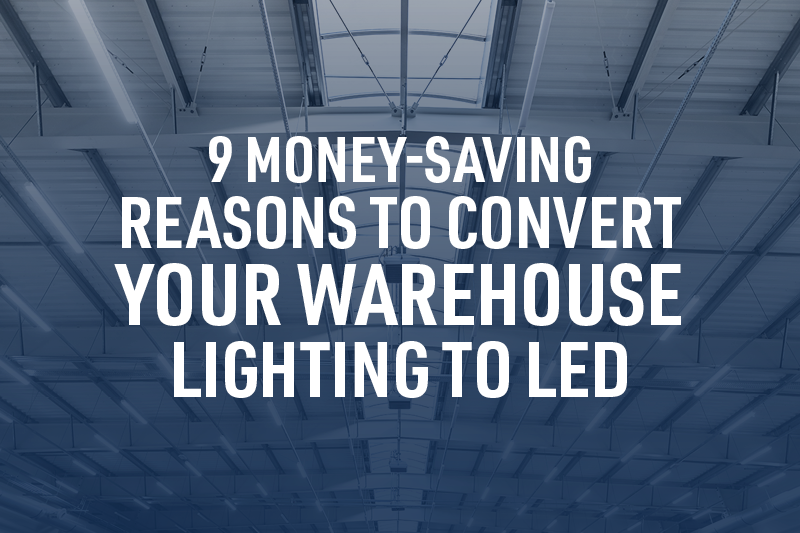 9 Money-Saving Reasons to Convert Your Warehouse Lighting to LED