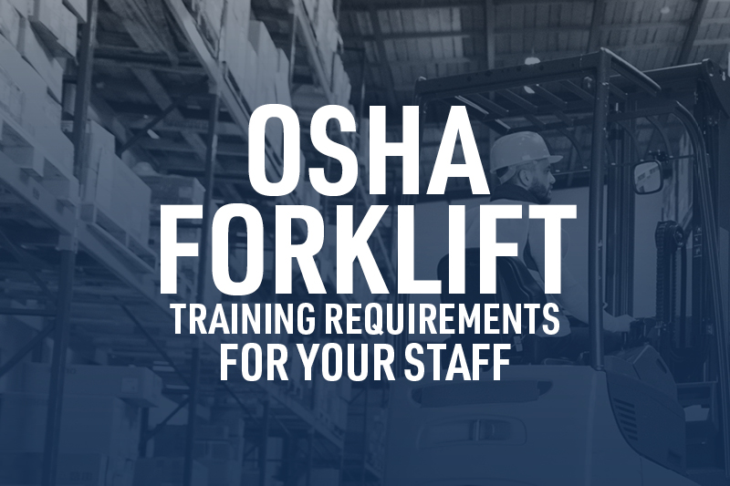 OSHA Forklift Training Requirements for Your Staff