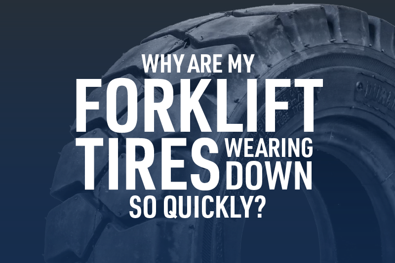 Why Are My Forklift Tires Wearing Down So Quickly?