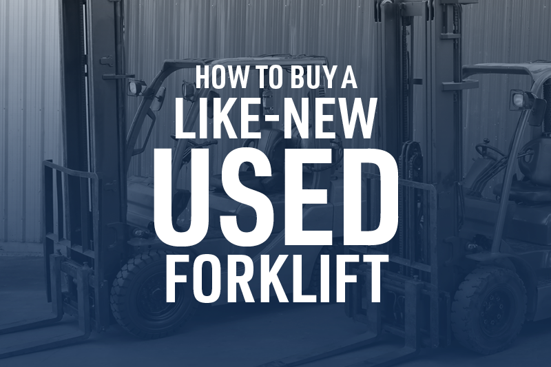 How to Buy A Like-New Used Forklift