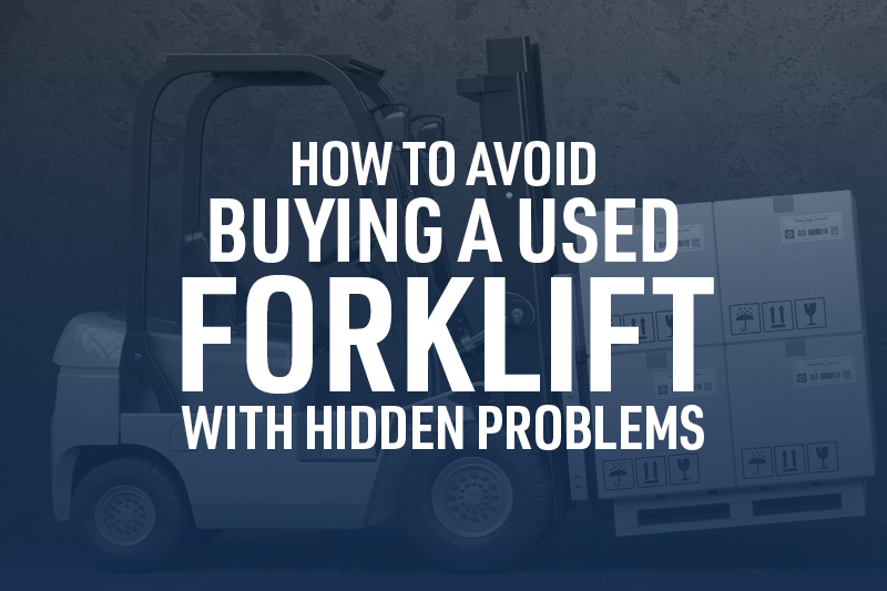 How to Avoid Buying a Used Forklift With Hidden Problems