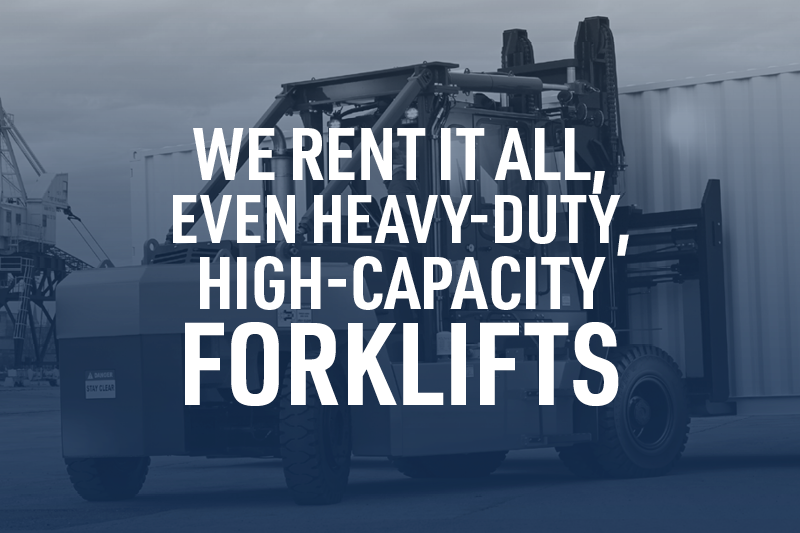 We Rent It All, Even Heavy-Duty, High-Capacity Forklifts