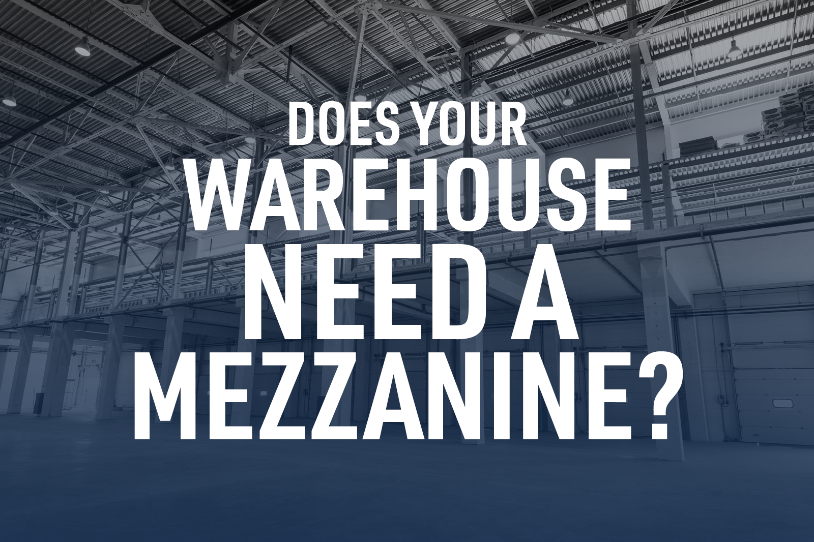 DOES YOUR WAREHOUSE NEED A MEZZANINE?