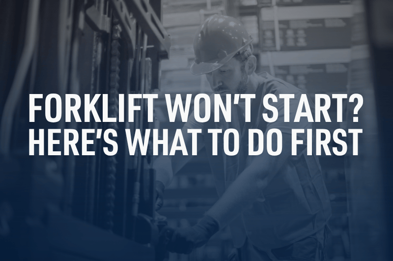 Forklift Won’t Start? Here’s What To Do First
