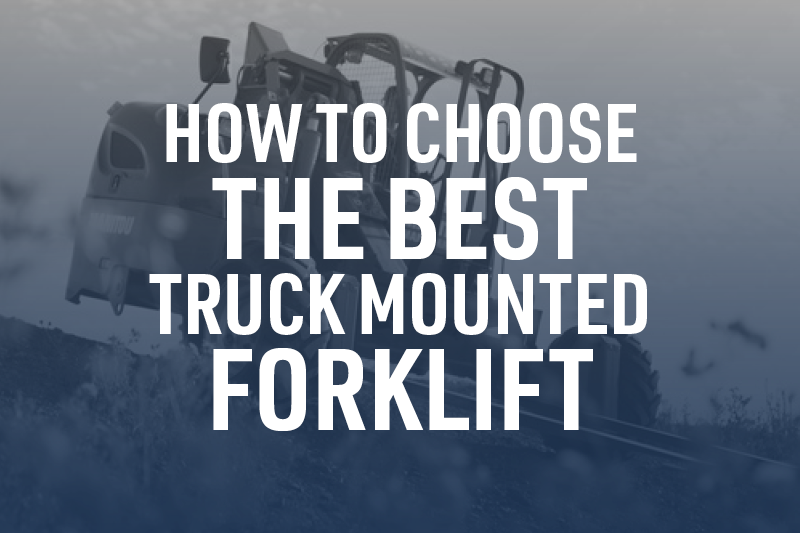 How To Choose the Best Truck Mounted Forklift