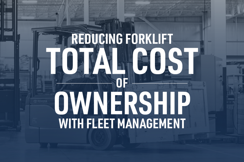 Reducing Forklift Total Cost of Ownership with Fleet Management